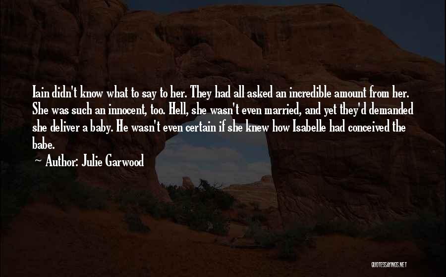 Julie Garwood Quotes: Iain Didn't Know What To Say To Her. They Had All Asked An Incredible Amount From Her. She Was Such