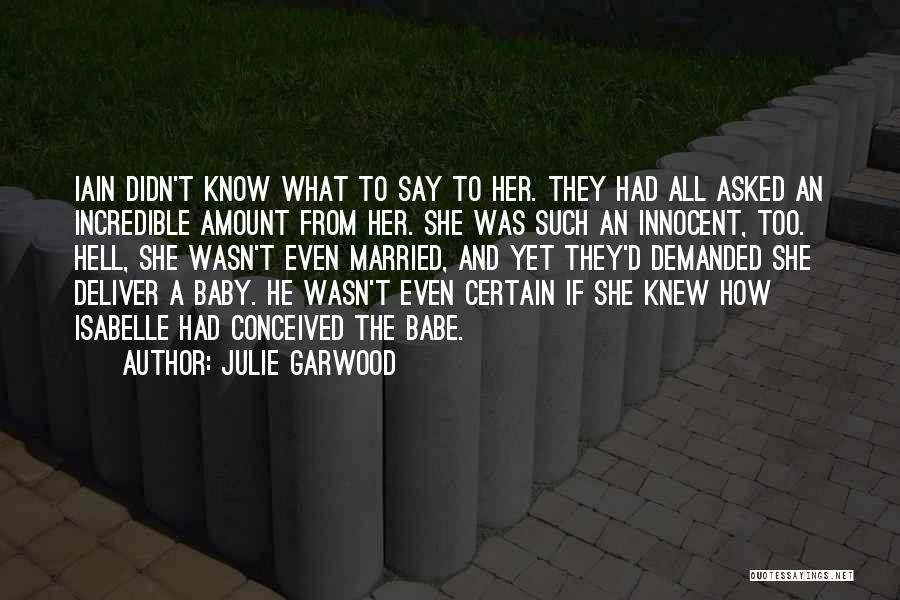 Julie Garwood Quotes: Iain Didn't Know What To Say To Her. They Had All Asked An Incredible Amount From Her. She Was Such