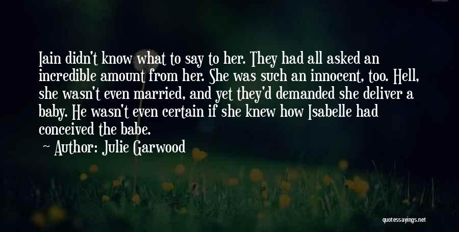 Julie Garwood Quotes: Iain Didn't Know What To Say To Her. They Had All Asked An Incredible Amount From Her. She Was Such