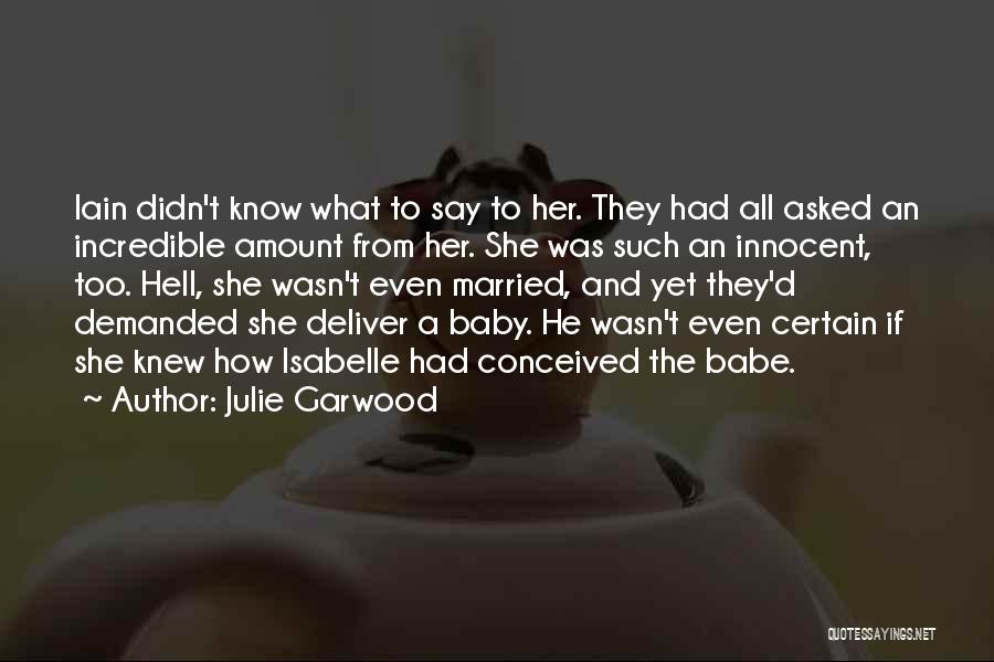 Julie Garwood Quotes: Iain Didn't Know What To Say To Her. They Had All Asked An Incredible Amount From Her. She Was Such