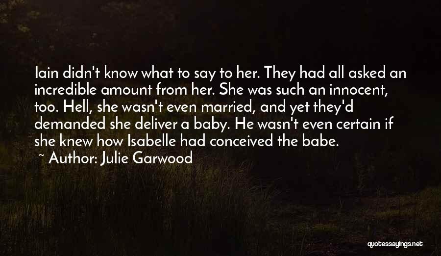 Julie Garwood Quotes: Iain Didn't Know What To Say To Her. They Had All Asked An Incredible Amount From Her. She Was Such