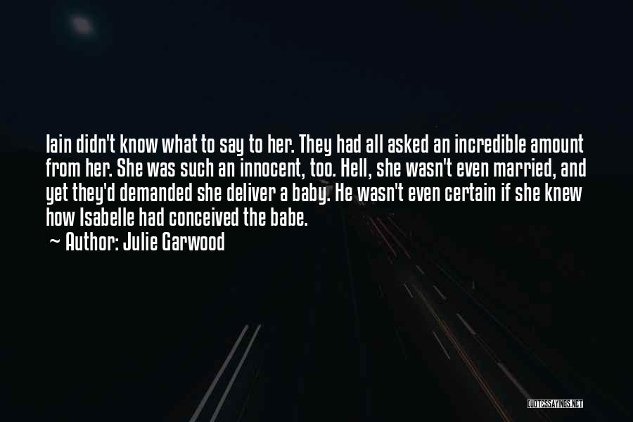 Julie Garwood Quotes: Iain Didn't Know What To Say To Her. They Had All Asked An Incredible Amount From Her. She Was Such