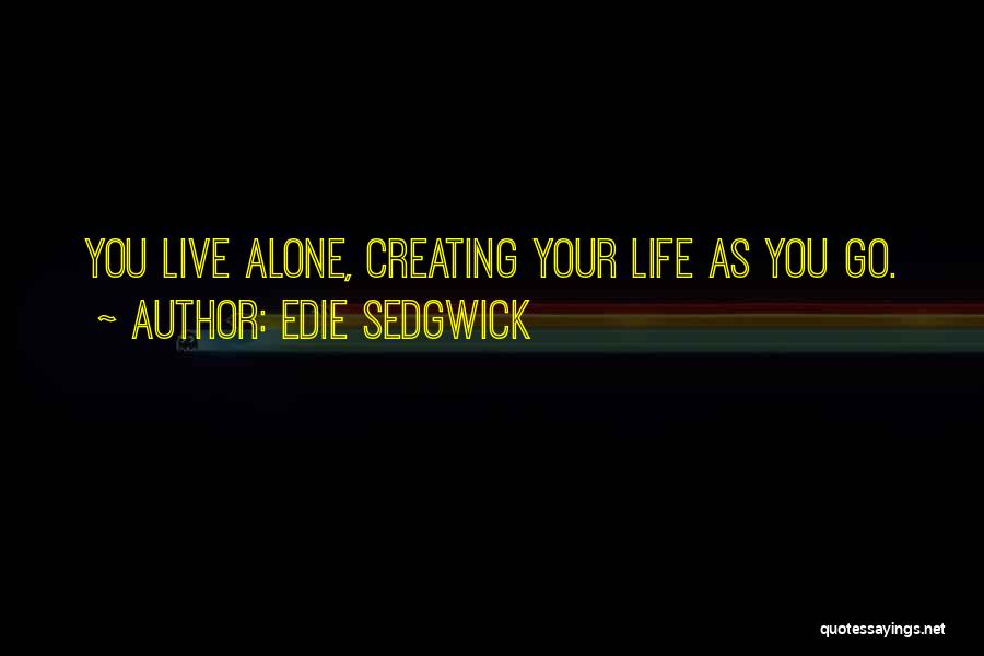 Edie Sedgwick Quotes: You Live Alone, Creating Your Life As You Go.