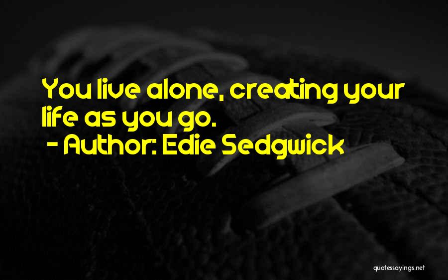 Edie Sedgwick Quotes: You Live Alone, Creating Your Life As You Go.