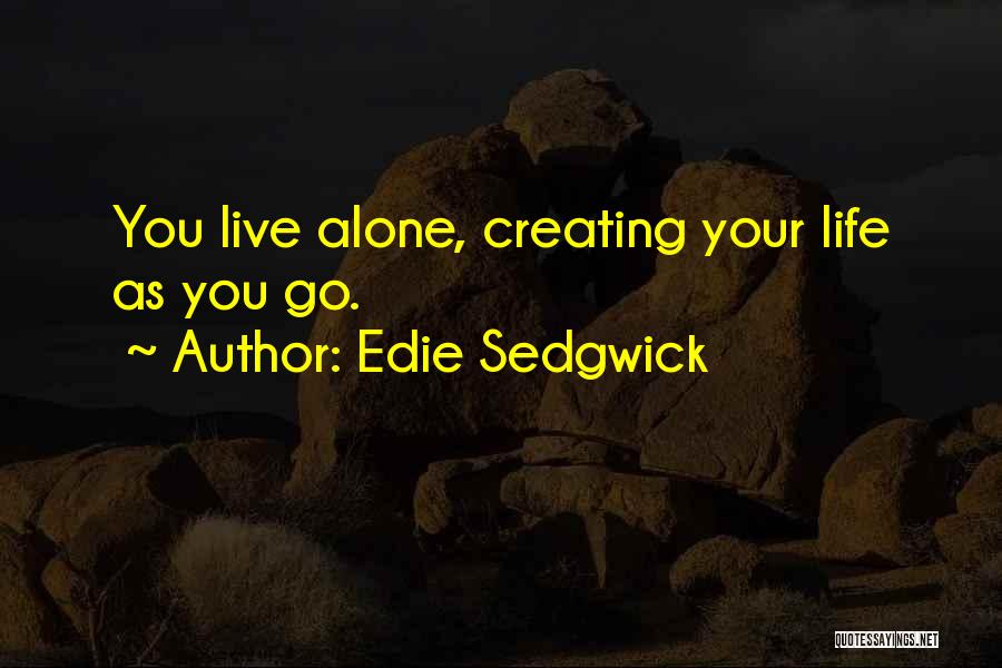 Edie Sedgwick Quotes: You Live Alone, Creating Your Life As You Go.
