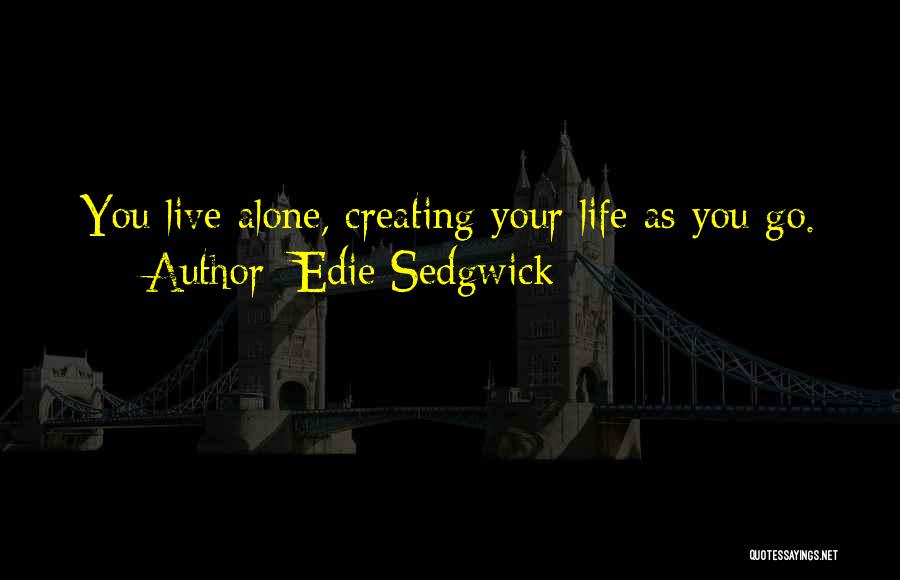 Edie Sedgwick Quotes: You Live Alone, Creating Your Life As You Go.