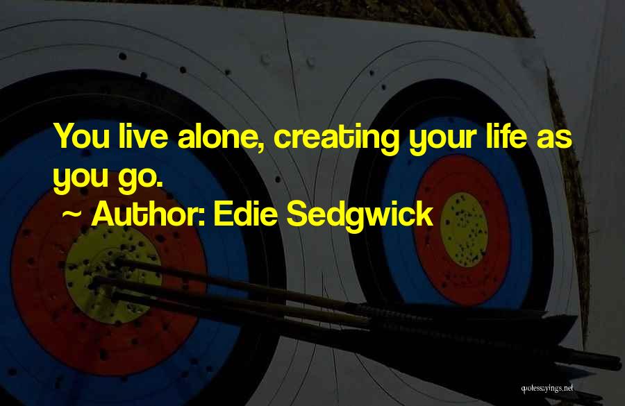 Edie Sedgwick Quotes: You Live Alone, Creating Your Life As You Go.