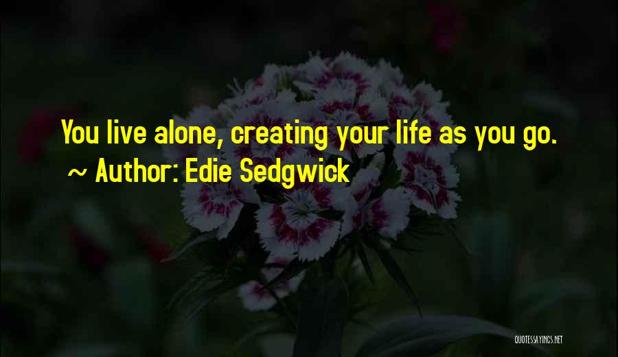 Edie Sedgwick Quotes: You Live Alone, Creating Your Life As You Go.