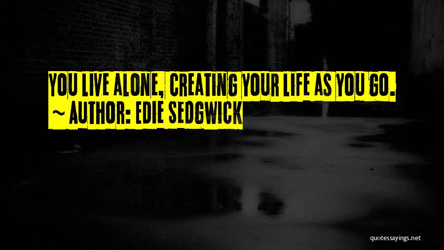 Edie Sedgwick Quotes: You Live Alone, Creating Your Life As You Go.