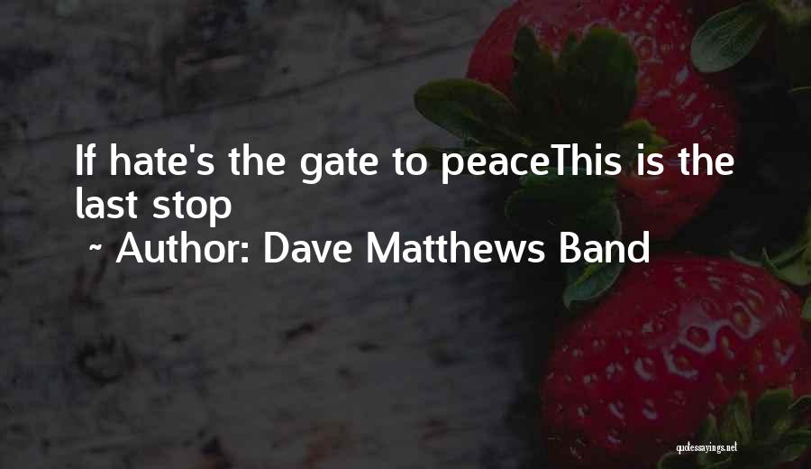 Dave Matthews Band Quotes: If Hate's The Gate To Peacethis Is The Last Stop