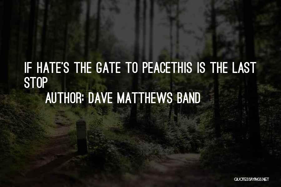 Dave Matthews Band Quotes: If Hate's The Gate To Peacethis Is The Last Stop