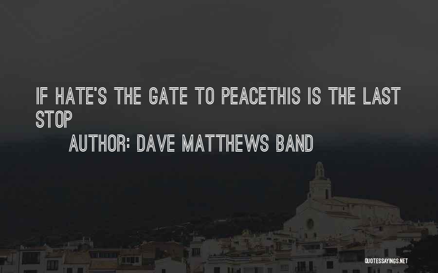 Dave Matthews Band Quotes: If Hate's The Gate To Peacethis Is The Last Stop