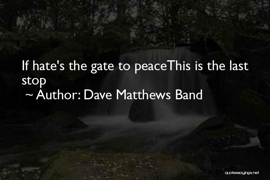 Dave Matthews Band Quotes: If Hate's The Gate To Peacethis Is The Last Stop