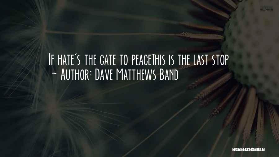 Dave Matthews Band Quotes: If Hate's The Gate To Peacethis Is The Last Stop