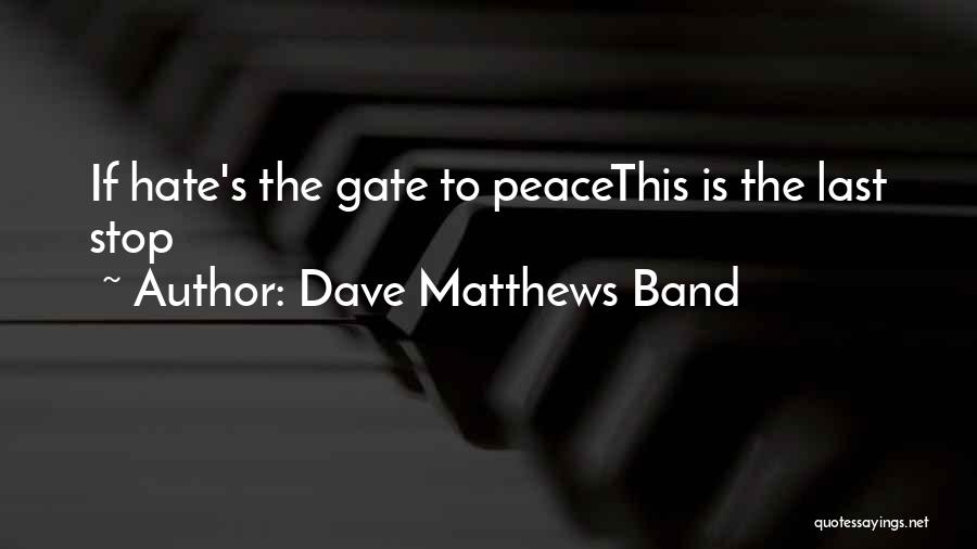 Dave Matthews Band Quotes: If Hate's The Gate To Peacethis Is The Last Stop