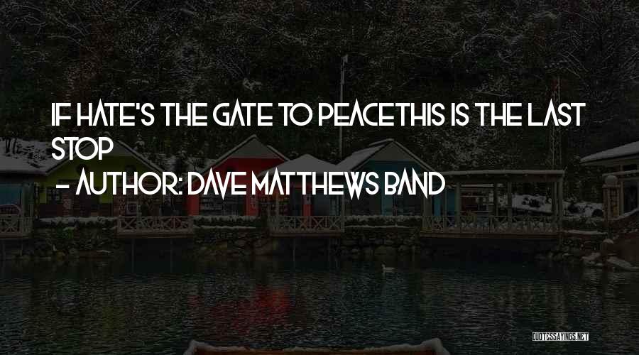 Dave Matthews Band Quotes: If Hate's The Gate To Peacethis Is The Last Stop