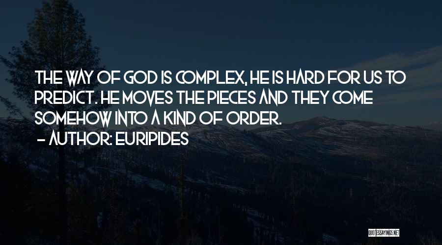 Euripides Quotes: The Way Of God Is Complex, He Is Hard For Us To Predict. He Moves The Pieces And They Come