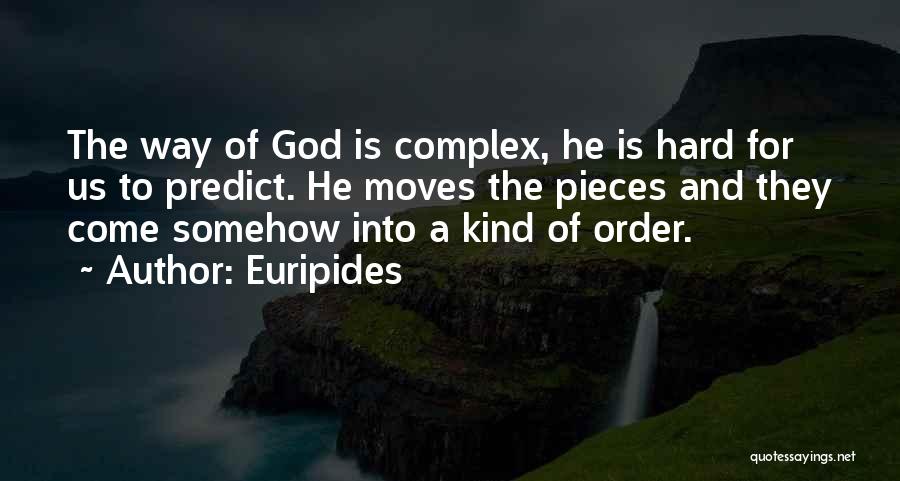 Euripides Quotes: The Way Of God Is Complex, He Is Hard For Us To Predict. He Moves The Pieces And They Come