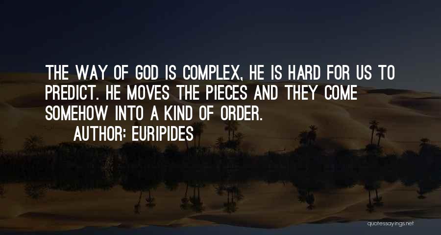 Euripides Quotes: The Way Of God Is Complex, He Is Hard For Us To Predict. He Moves The Pieces And They Come