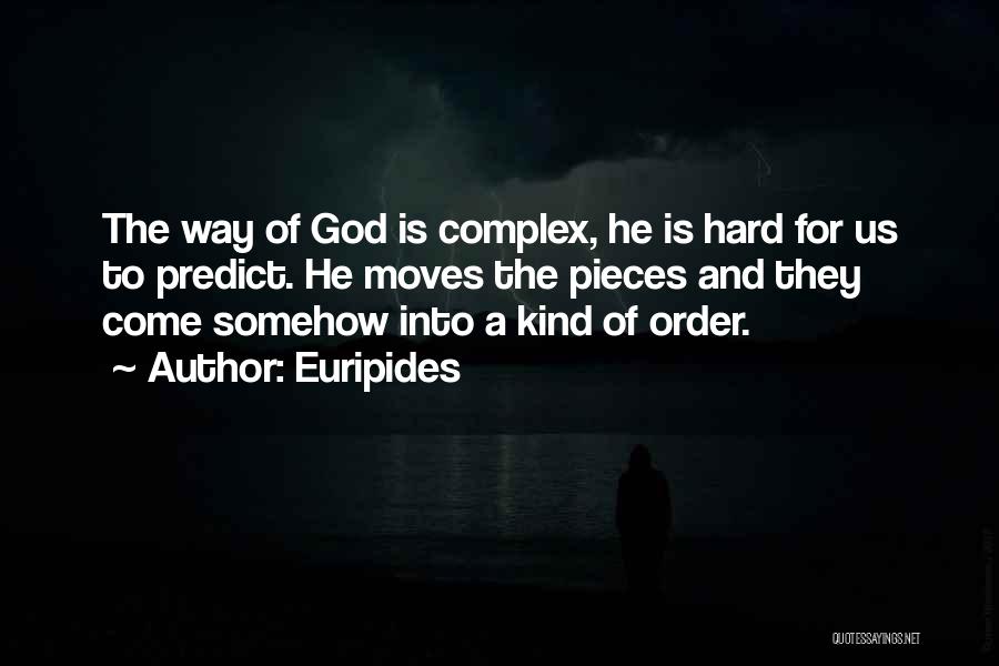 Euripides Quotes: The Way Of God Is Complex, He Is Hard For Us To Predict. He Moves The Pieces And They Come