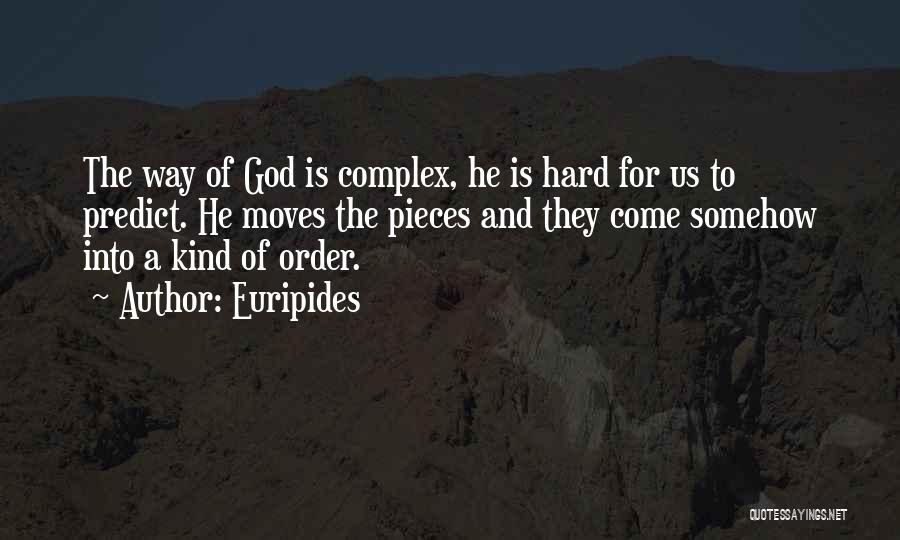 Euripides Quotes: The Way Of God Is Complex, He Is Hard For Us To Predict. He Moves The Pieces And They Come
