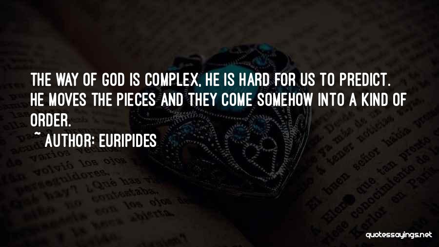 Euripides Quotes: The Way Of God Is Complex, He Is Hard For Us To Predict. He Moves The Pieces And They Come