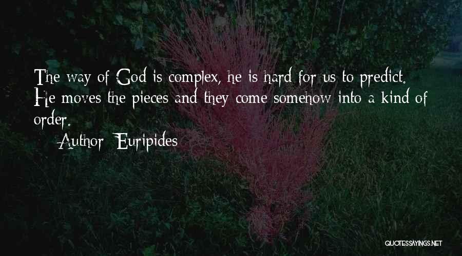 Euripides Quotes: The Way Of God Is Complex, He Is Hard For Us To Predict. He Moves The Pieces And They Come