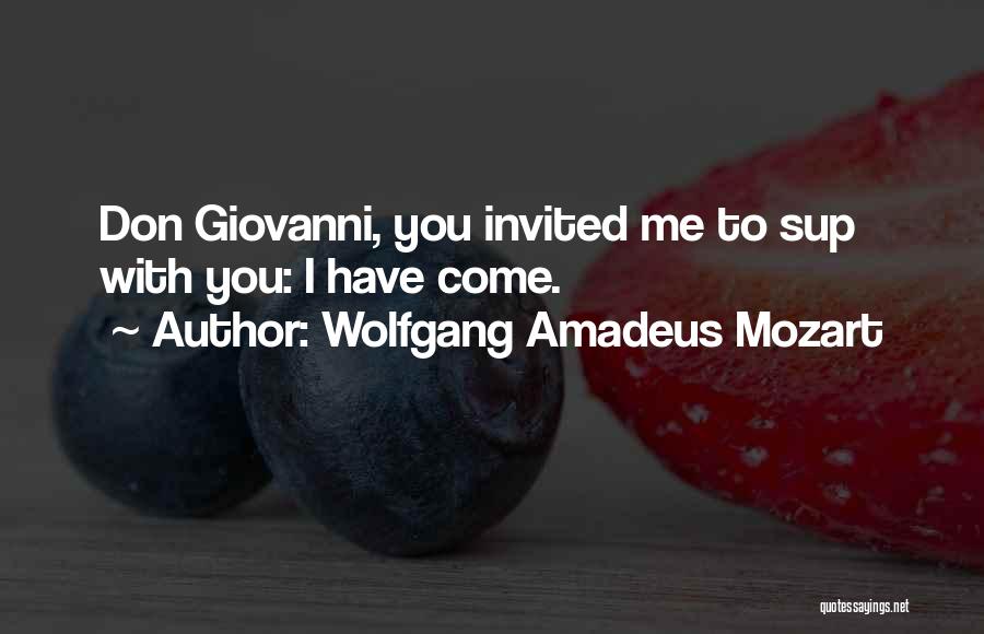 Wolfgang Amadeus Mozart Quotes: Don Giovanni, You Invited Me To Sup With You: I Have Come.