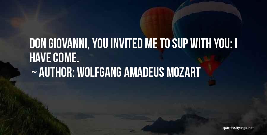 Wolfgang Amadeus Mozart Quotes: Don Giovanni, You Invited Me To Sup With You: I Have Come.