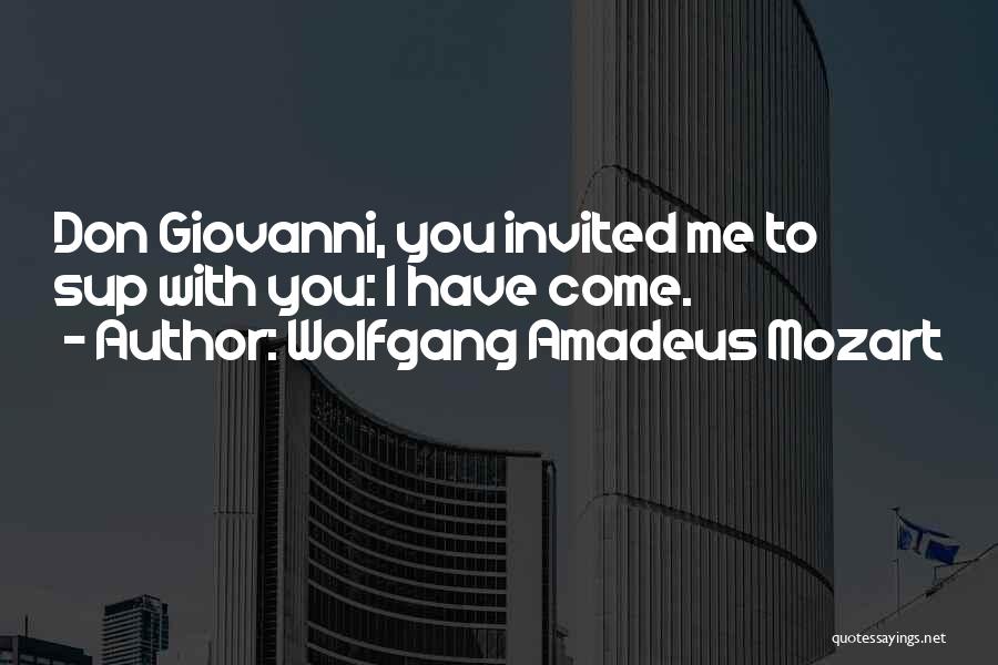 Wolfgang Amadeus Mozart Quotes: Don Giovanni, You Invited Me To Sup With You: I Have Come.