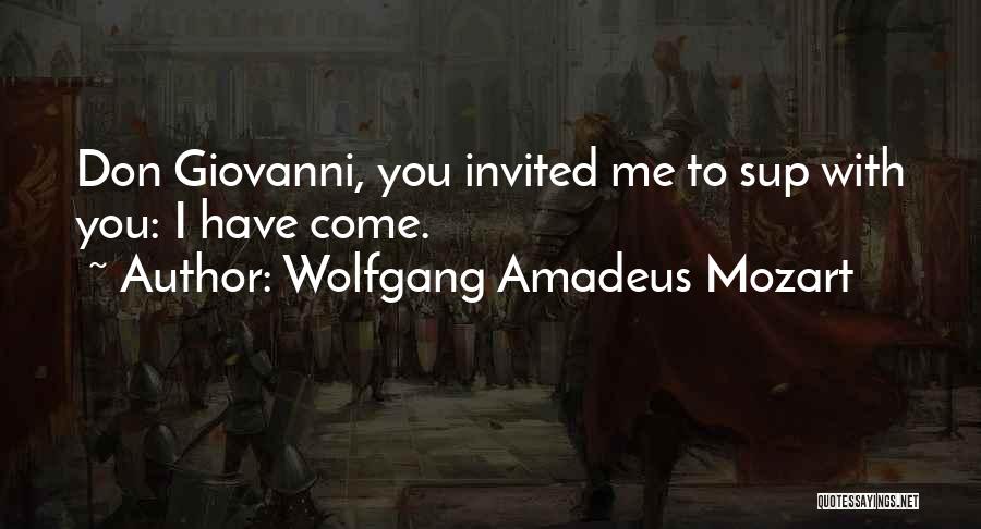 Wolfgang Amadeus Mozart Quotes: Don Giovanni, You Invited Me To Sup With You: I Have Come.