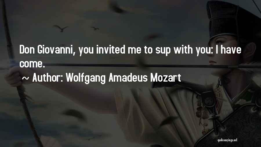 Wolfgang Amadeus Mozart Quotes: Don Giovanni, You Invited Me To Sup With You: I Have Come.