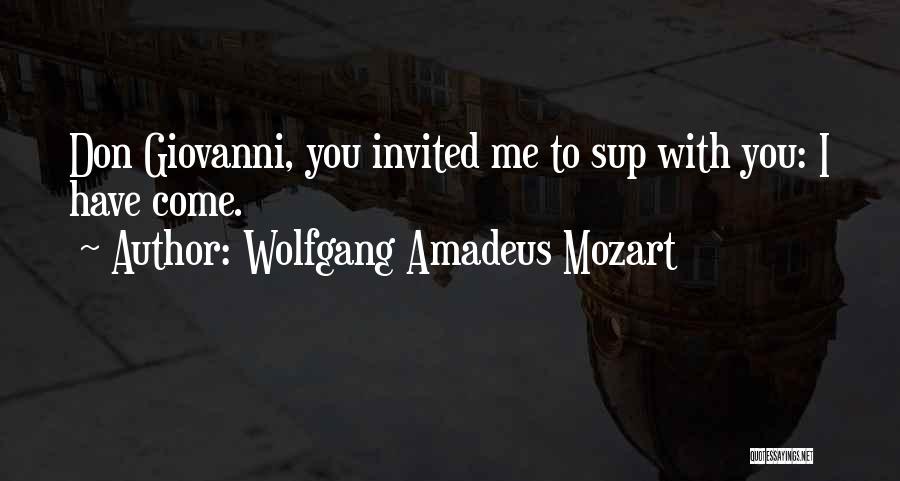 Wolfgang Amadeus Mozart Quotes: Don Giovanni, You Invited Me To Sup With You: I Have Come.