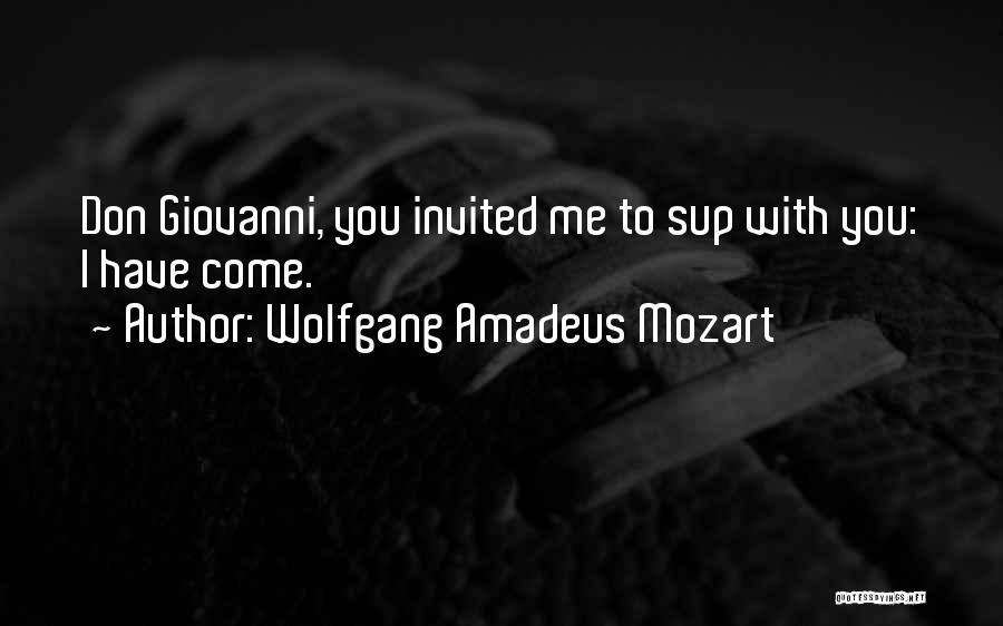 Wolfgang Amadeus Mozart Quotes: Don Giovanni, You Invited Me To Sup With You: I Have Come.