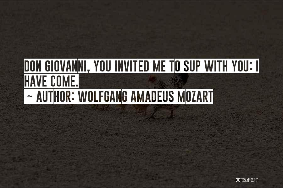 Wolfgang Amadeus Mozart Quotes: Don Giovanni, You Invited Me To Sup With You: I Have Come.