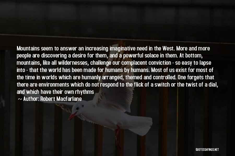 Robert Macfarlane Quotes: Mountains Seem To Answer An Increasing Imaginative Need In The West. More And More People Are Discovering A Desire For