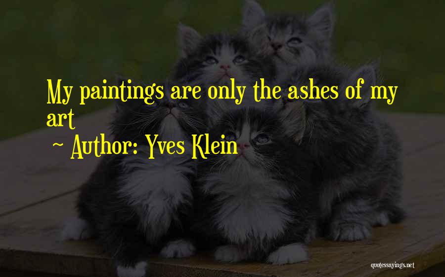 Yves Klein Quotes: My Paintings Are Only The Ashes Of My Art