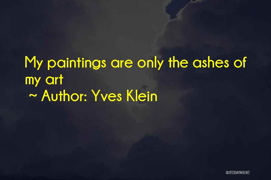Yves Klein Quotes: My Paintings Are Only The Ashes Of My Art