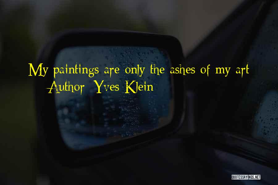 Yves Klein Quotes: My Paintings Are Only The Ashes Of My Art