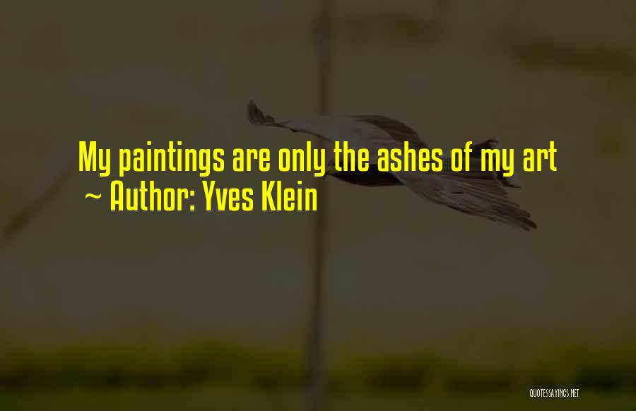 Yves Klein Quotes: My Paintings Are Only The Ashes Of My Art