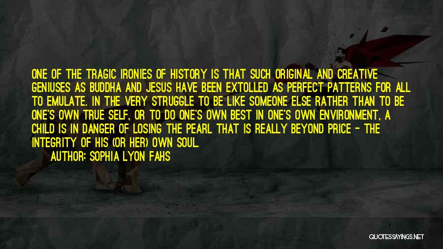 Sophia Lyon Fahs Quotes: One Of The Tragic Ironies Of History Is That Such Original And Creative Geniuses As Buddha And Jesus Have Been