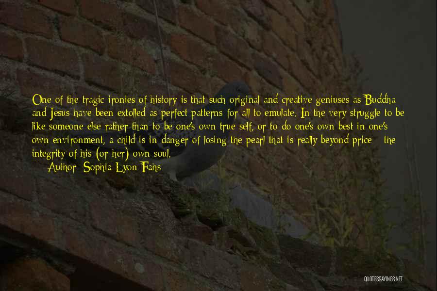 Sophia Lyon Fahs Quotes: One Of The Tragic Ironies Of History Is That Such Original And Creative Geniuses As Buddha And Jesus Have Been