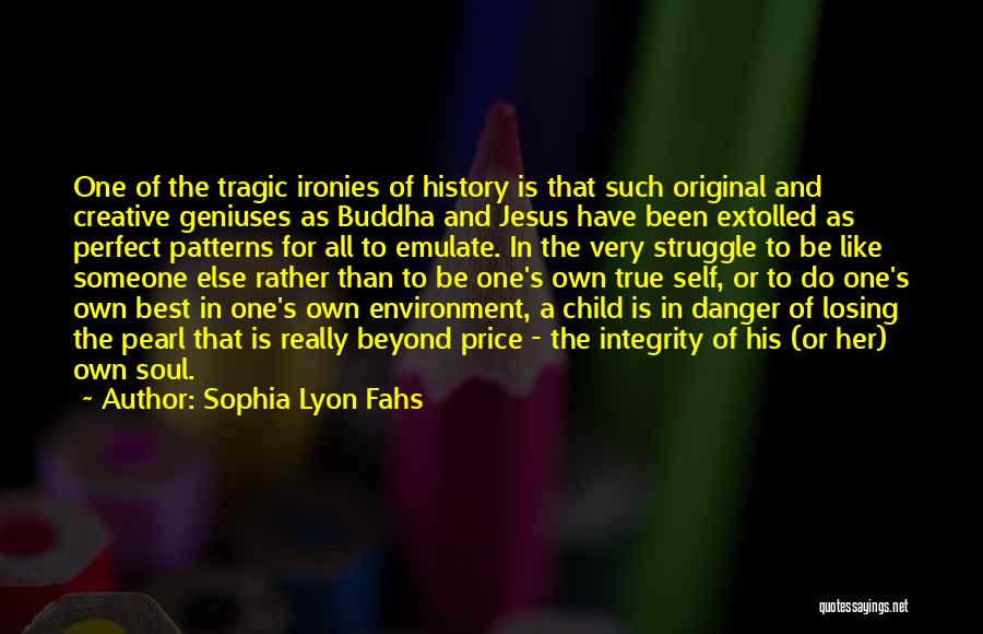 Sophia Lyon Fahs Quotes: One Of The Tragic Ironies Of History Is That Such Original And Creative Geniuses As Buddha And Jesus Have Been