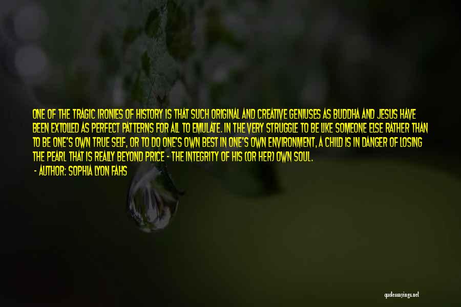 Sophia Lyon Fahs Quotes: One Of The Tragic Ironies Of History Is That Such Original And Creative Geniuses As Buddha And Jesus Have Been