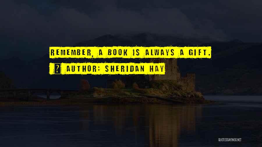 Sheridan Hay Quotes: Remember, A Book Is Always A Gift.