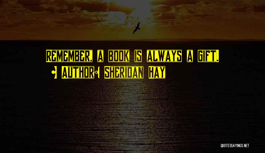 Sheridan Hay Quotes: Remember, A Book Is Always A Gift.