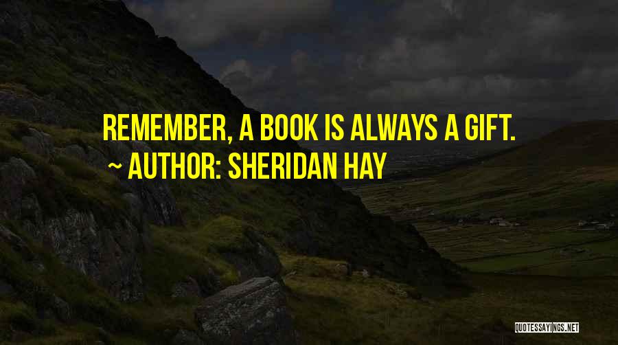 Sheridan Hay Quotes: Remember, A Book Is Always A Gift.