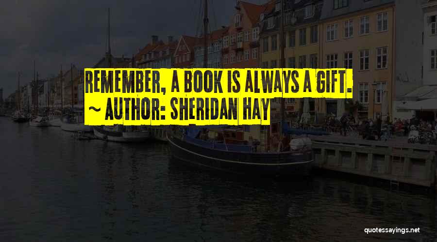 Sheridan Hay Quotes: Remember, A Book Is Always A Gift.