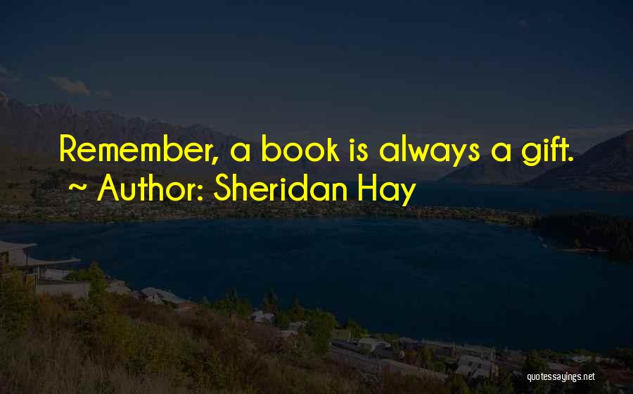 Sheridan Hay Quotes: Remember, A Book Is Always A Gift.