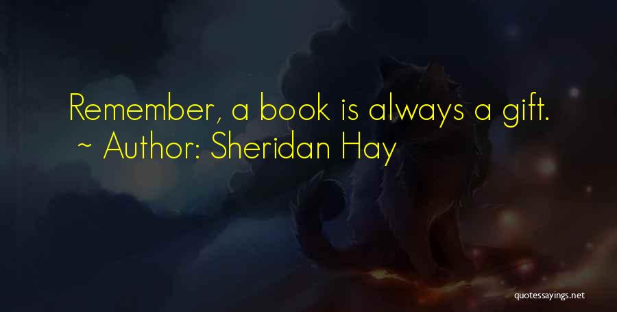 Sheridan Hay Quotes: Remember, A Book Is Always A Gift.